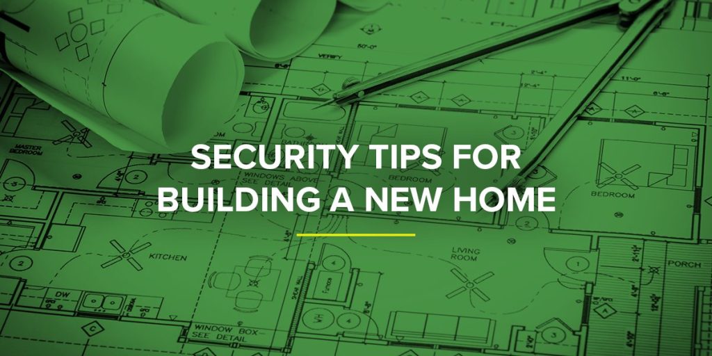 Home Building Security System Tips from Security Monster