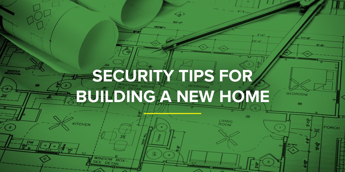 security tips for building a new home