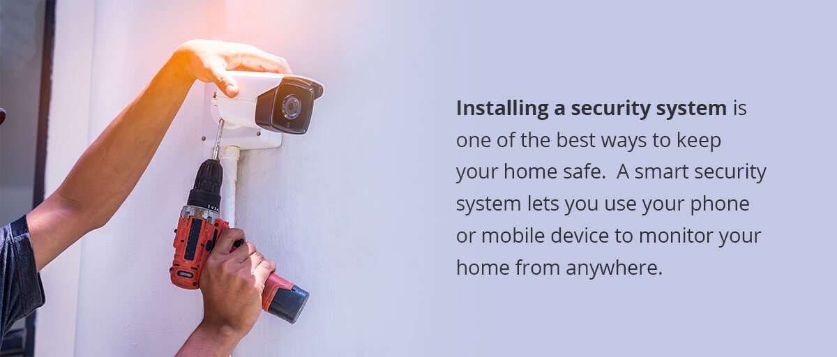 Installing a security system can help keep your home safe
